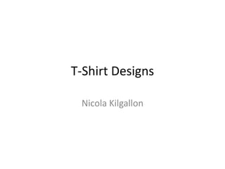 T-Shirt Designs
Nicola Kilgallon
 