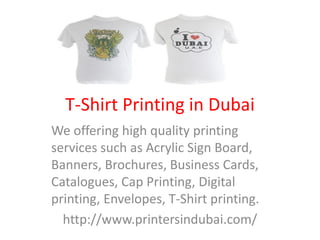 T-Shirt Printing in Dubai
We offering high quality printing
services such as Acrylic Sign Board,
Banners, Brochures, Business Cards,
Catalogues, Cap Printing, Digital
printing, Envelopes, T-Shirt printing.
http://www.printersindubai.com/
 