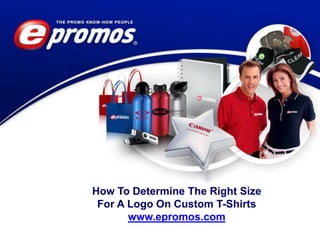 How To Determine The Right Size
For A Logo On Custom T-Shirts
www.epromos.com

 