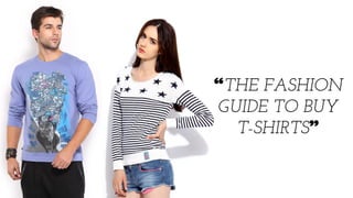 “THE FASHION
GUIDE TO BUY
T-SHIRTS”
 