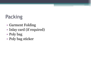 Packing
• Garment Folding
• Inlay card (if required)
• Poly bag
• Poly bag sticker
 