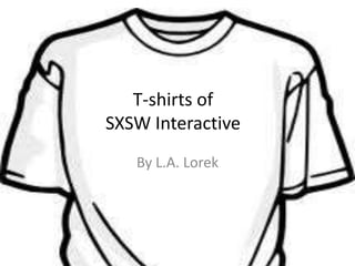 T-shirts of SXSW Interactive  By L.A. Lorek 
