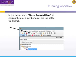 Running workflow 
 In the menu, select “File -> Run workflow”, or 
click on the green play button at the top of the 
workbench 
 