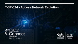 T-SP-02-I - Access Network Evolution
 