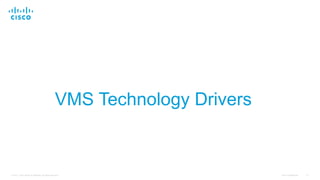 Cisco Confidential 21© 2015 Cisco and/or its affiliates. All rights reserved.
VMS Technology Drivers
21
 