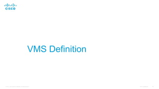 Cisco Confidential 30© 2015 Cisco and/or its affiliates. All rights reserved.
VMS Definition
30
 