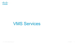 Cisco Confidential 8© 2015 Cisco and/or its affiliates. All rights reserved.
VMS Services
8
 