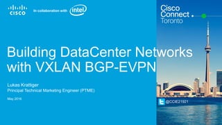 Cisco Confidential© 2015 Cisco and/or its affiliates. All rights reserved. 2
Building DataCenter Networks
with VXLAN BGP-EVPN
Lukas Krattiger
Principal Technical Marketing Engineer (PTME)
May 2016
In collaboration with
@CCIE21921
 