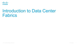 Cisco Confidential 7© 2015 Cisco and/or its affiliates. All rights reserved.
Introduction to Data Center
Fabrics
 