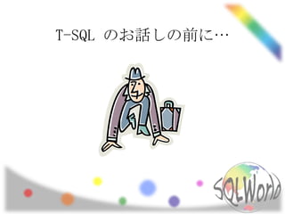 T-SQL のお話しの前に…
 