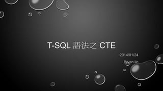T-SQL 語法之 CTE
2014/01/24
Bryan lin

 