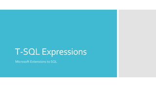 T-SQL Expressions
Microsoft Extensions to SQL
 