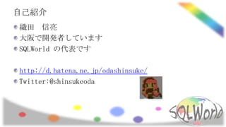 自己紹介
織田 信亮
大阪で開発者しています
SQLWorld の代表です

http://d.hatena.ne.jp/odashinsuke/
Twitter:@shinsukeoda
 