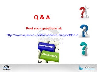 Q&A
Post your questions at:

http://www.sqlserver-performance-tuning.net/forums/

 