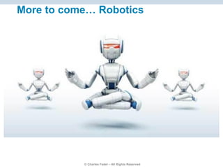 © Charles Fadel – All Rights Reserved
More to come… Robotics
 