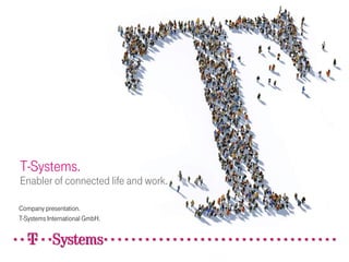 T-Systems.
Enabler of connected life and work.

Company presentation.
T-Systems International GmbH.
 