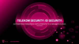 Telekom Security: Id Security
Automating ForgeRock Deployments to a Magenta Cloud
- Peter Weik -
 