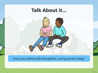 Talk About it…
Have you talked with thoughtful, caring words today?
 