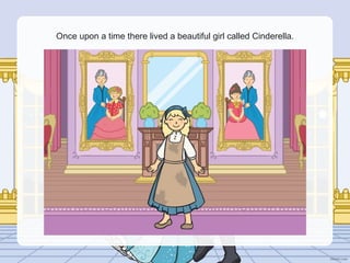 Once upon a time there lived a beautiful girl called Cinderella.
 
