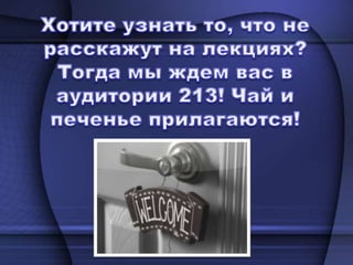 Хотите узнать то, что не расскажут на лекциях? Тогда мы ждем вас в аудитории 213! Чай и печенье прилагаются!