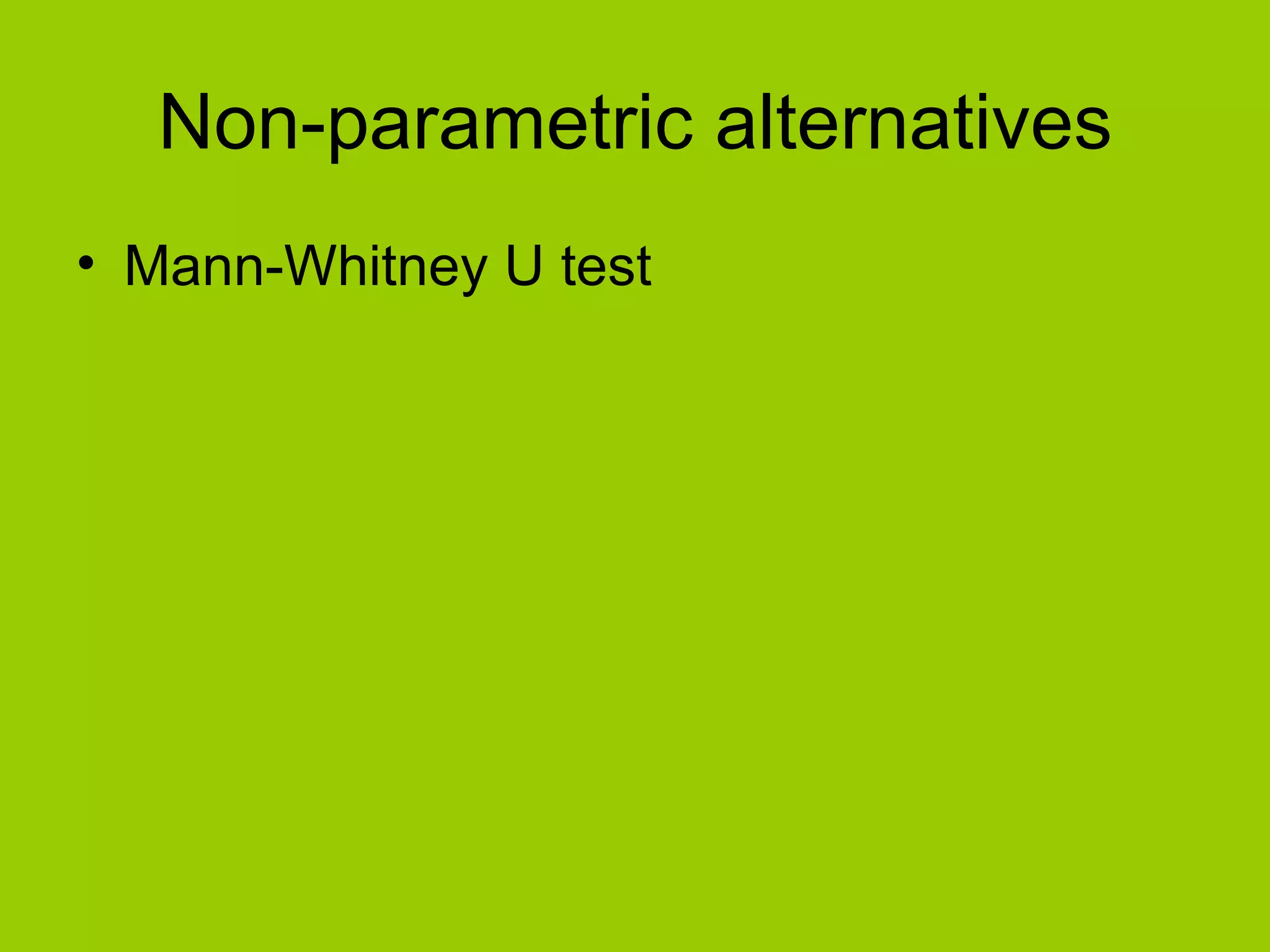 Non-parametric alternatives Mann-Whitney U test 