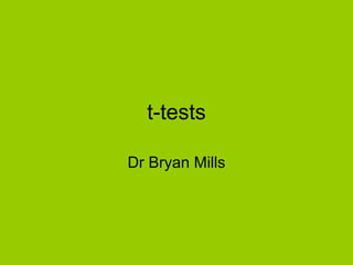 t-tests Dr Bryan Mills 