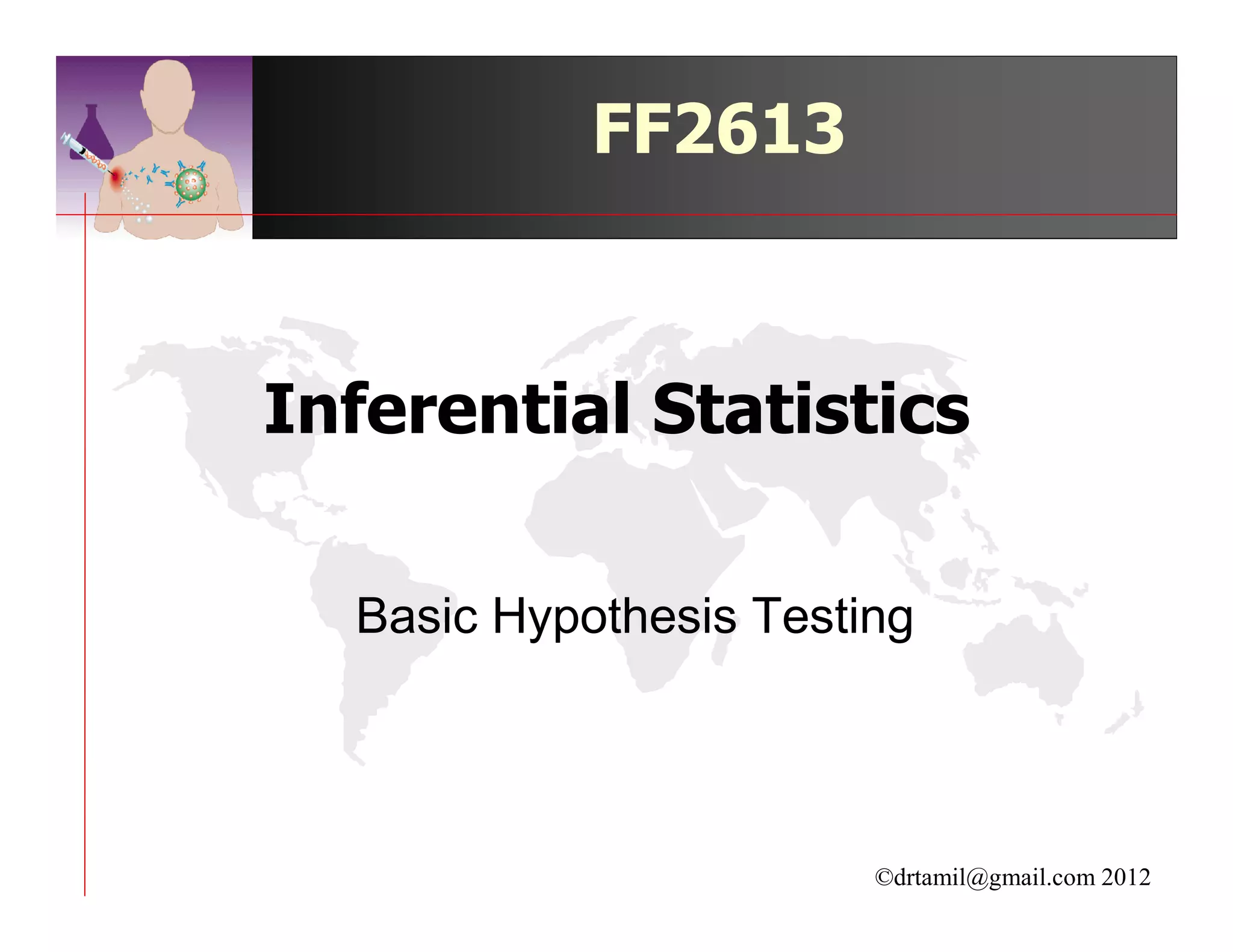 FF2613



Inferential Statistics

  Basic Hypothesis Testing




                        ©drtamil@gmail.com 2012
 