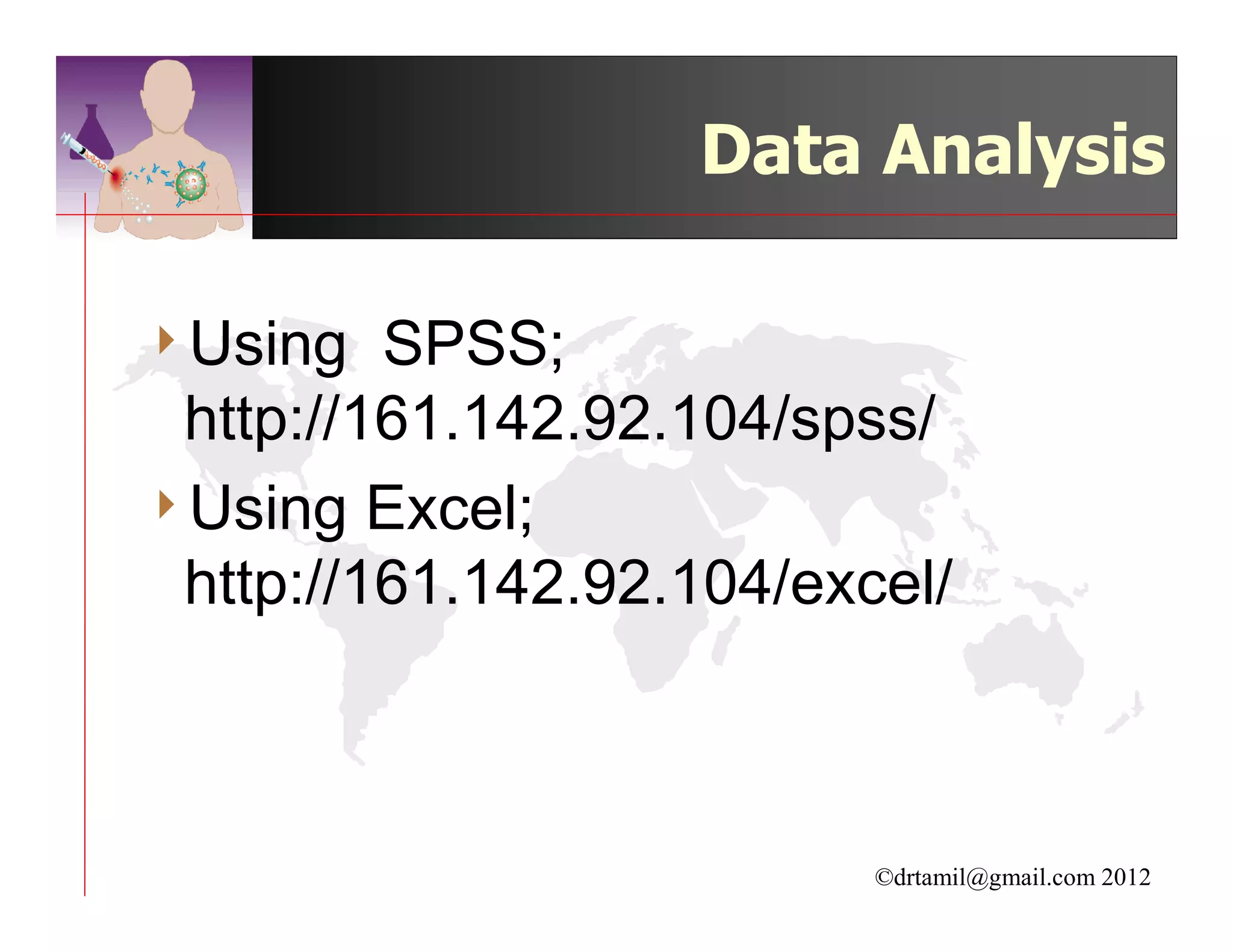 Data Analysis

4Using   SPSS;
 http://161.142.92.104/spss/
4Using Excel;
 http://161.142.92.104/excel/



                          ©drtamil@gmail.com 2012
 