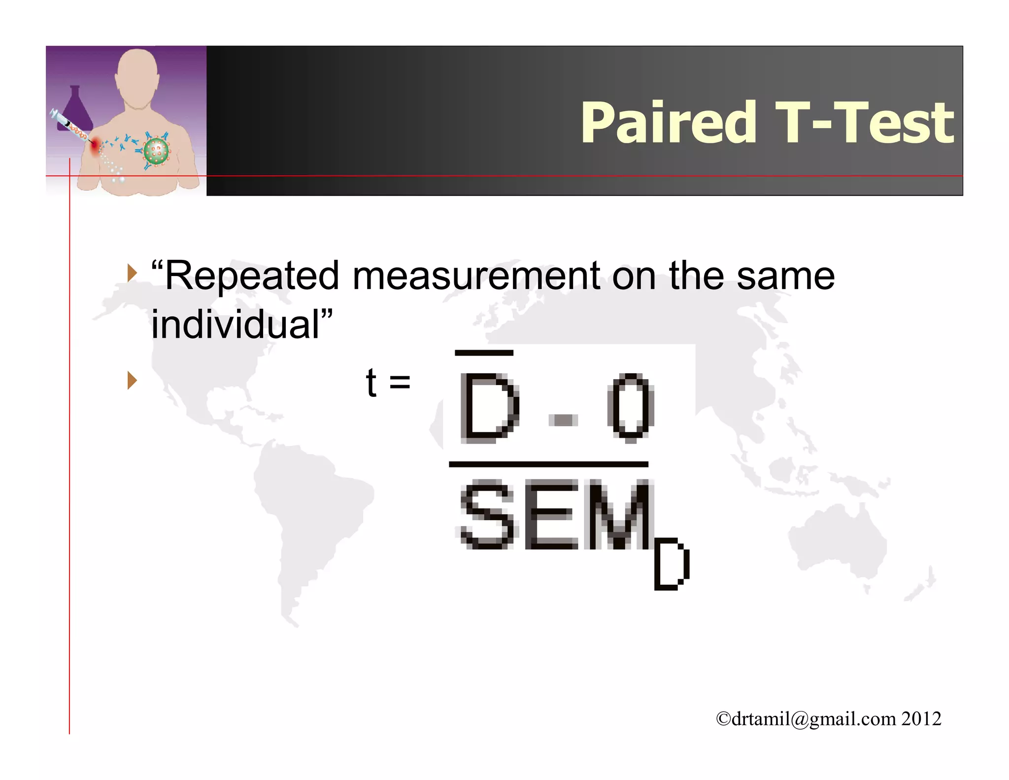 Paired T-Test

4 “Repeated       measurement on the same
    individual”
4                 t=




                                   ©drtamil@gmail.com 2012
 