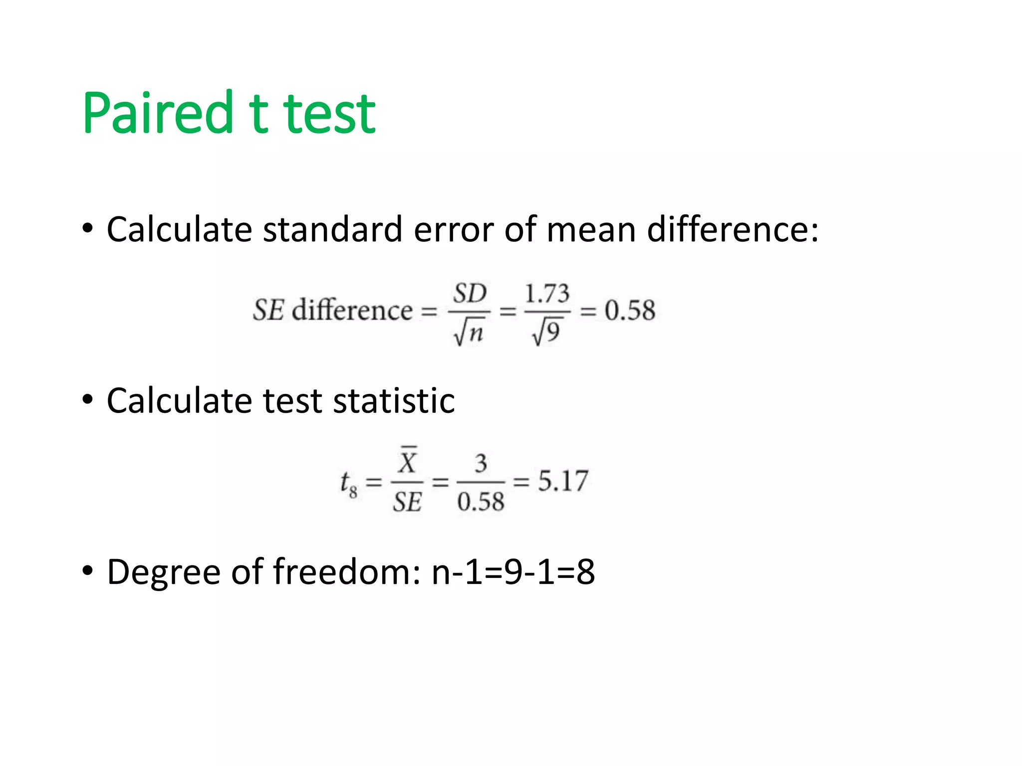 Paired t test
• Calculate standard error of mean difference:
• Calculate test statistic
• Degree of freedom: n-1=9-1=8
 