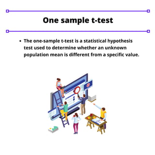 The one-sample t-test is a statistical hypothesis
test used to determine whether an unknown
population mean is different from a specific value.
One sample t-test
 