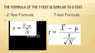THE FORMULA OF THE T-TEST IS SIMILAR TO Z-TEST.
Z-Test Formula: T-test Formula:
 (case 1)
(case 2)
 