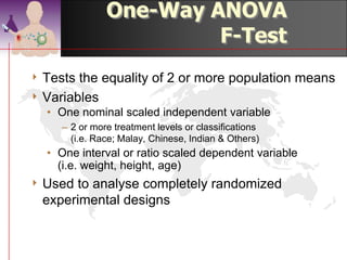 ANOVA –
                Analysis of Variance

4 Extension   of independent-samples t test
4 Comparesthe means of groups of
 independent observations
  • Don’t be fooled by the name. ANOVA does
    not compare variances.
4 Can   compare more than two groups

                                  ©drtamil@gmail.com 2012
 
