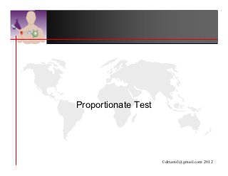 Proportionate Test




                     ©drtamil@gmail.com 2012
 