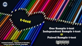 One Sample t-test
Independent Sample t-test
&
Paired Sample t-test
K.THIYAGU,
Assistant Professor, Department of Education,
Central University of Kerala, Kasaragod
 