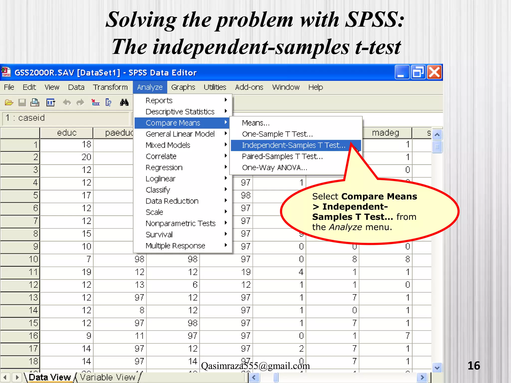 Solving the problem with SPSS:
The independent-samples t-test
Select Compare Means
> Independent-
Samples T Test… from
the Analyze menu.
16Qasimraza555@gmail.com
 