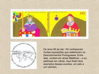 Os anos 90 do séc. XX conheceram muitas exposições que celebravam os Descobrimentos Portugueses. Entre elas, contam-se várias filatélicas – e eu participei em várias. Aqui ficam dois exemplos desses eventos. um selo e um carimbo. 