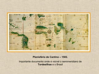 Planisfério de Cantino – 1502. Importante documento onde é visível o semimeridiano de  Tordesilhas  e o Brasil 