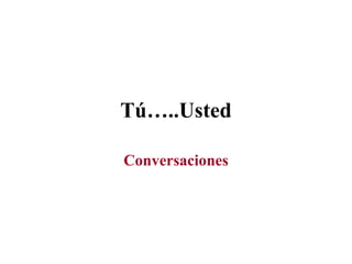 Tú…..Usted Conversaciones 