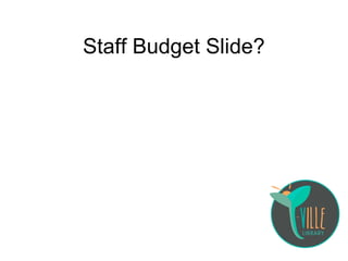 Staff Budget Slide?
 