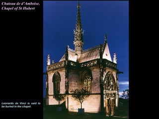 Chateau de d’Amboise,
Chapel of St Hubert




Leonardo de Vinci is said to
be buried in the chapel.
 
