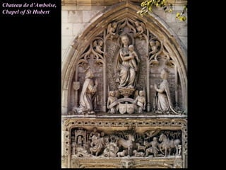Chateau de d’Amboise,
Chapel of St Hubert
 