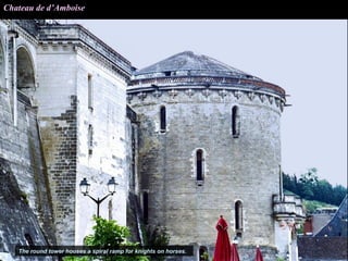 Chateau de d’Amboise




   The round tower houses a spiral ramp for knights on horses.
 
