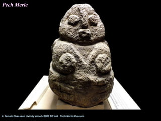 Pech Merle




A female Chassean divinity about c3000 BC old. Pech Merle Museum.
 