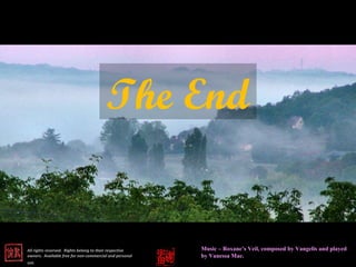 The End


All rights reserved. Rights belong to their respective   Music – Roxane’s Veil, composed by Vangelis and played
owners. Available free for non-commercial and personal   by Vanessa Mae.
use.
 