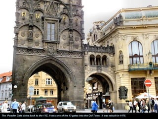 The Powder Gate dates back to the 11C. It was one of the 13 gates into the Old Town. It was rebuilt in 1475.
 