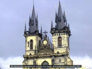 The Church of Our Lady Before Tyn, in the Old Town Square. Work on the church was started in 1365.
 