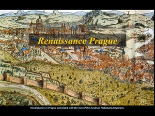 Renaissance Prague




Renaissance in Prague coincided with the rule of the Austrian Habsburg Emperors.
 