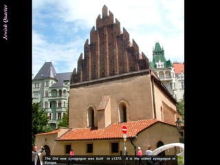 Jewish Quarter




                 The Old new synagogue was built   in c1270.   It is the oldest synagogue in
                 Europe.
 