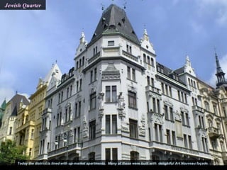 Jewish Quarter




    Today the district is lined with up-market apartments. Many of these were built with delightful Art Nouveau façade.
 